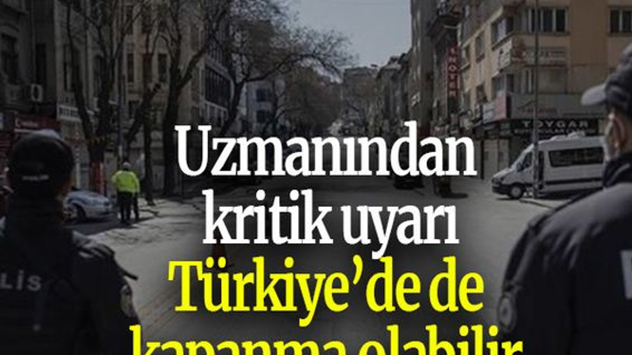 Uzmanından kritik uyarı: Türkiye’de de kapanma olabilir